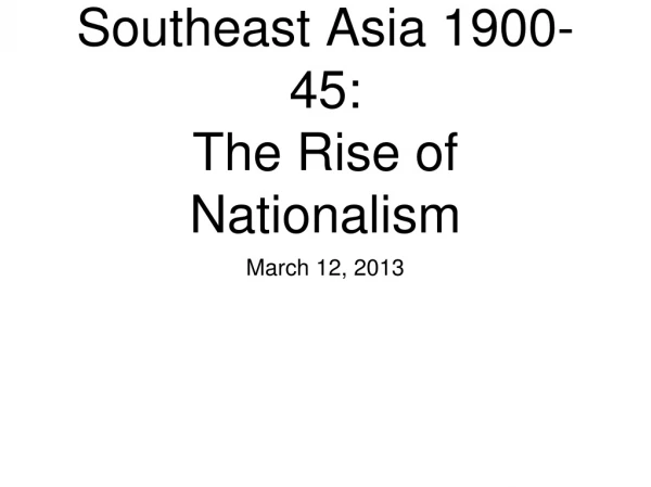 Southeast Asia 1900-45: The Rise of Nationalism
