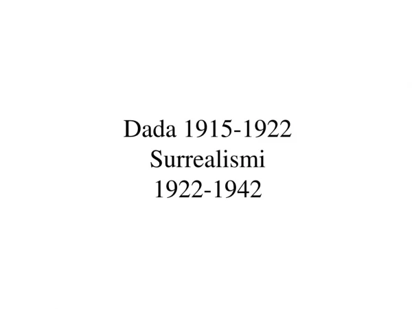 Dada 1915-1922 Surrealismi 1922-1942