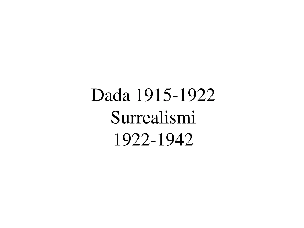 dada 1915 1922 surrealismi 1922 1942