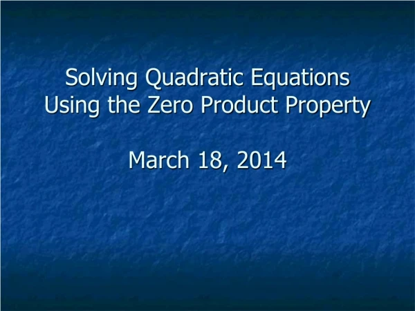 Solving Quadratic Equations Using the Zero Product Property March 18, 2014