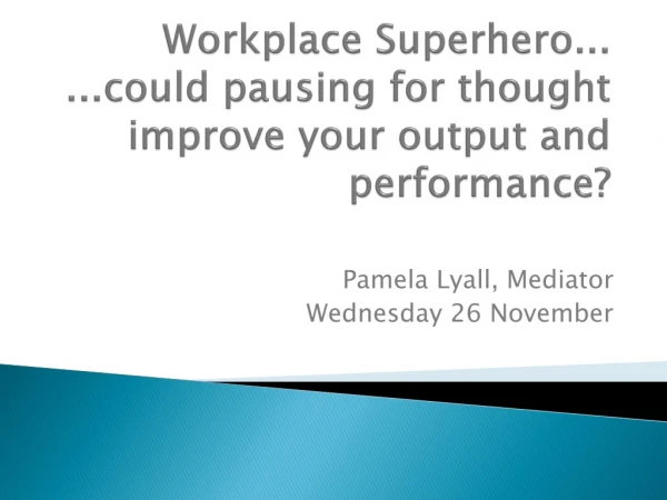 Workplace Superhero... ...could pausing for thought improve your output and performance?