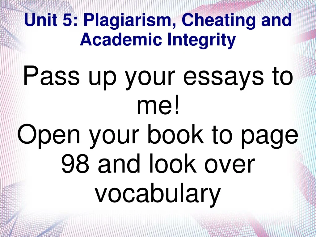 pass up your essays to me open your book to page 98 and look over vocabulary