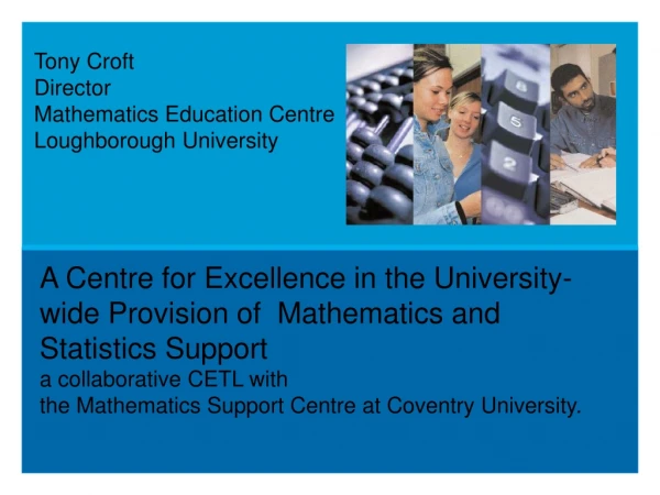 Tony Croft Director Mathematics Education Centre Loughborough University