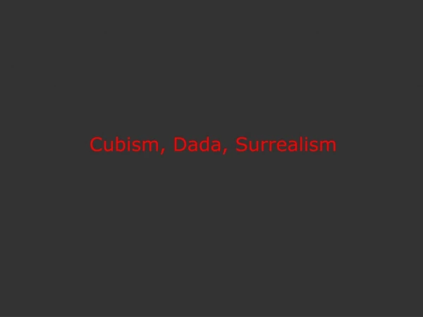 Cubism, Dada, Surrealism