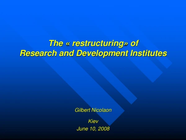 The « restructuring» of Research and Development Institutes