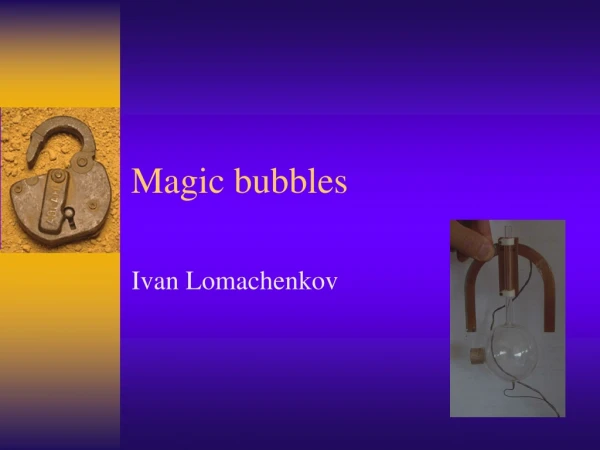 Magic bubbles