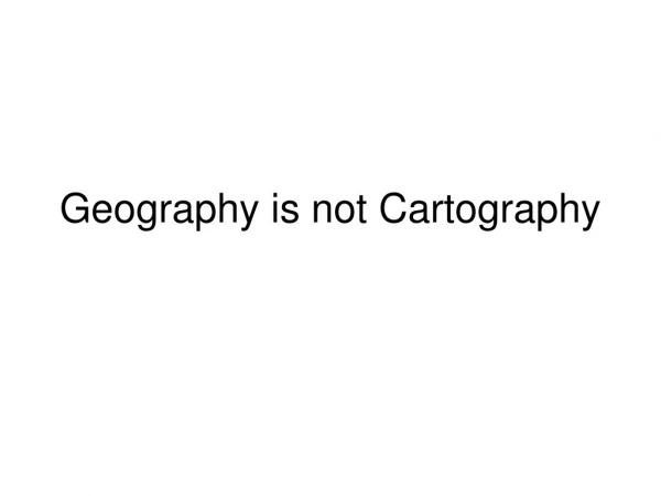 Geography is not Cartography