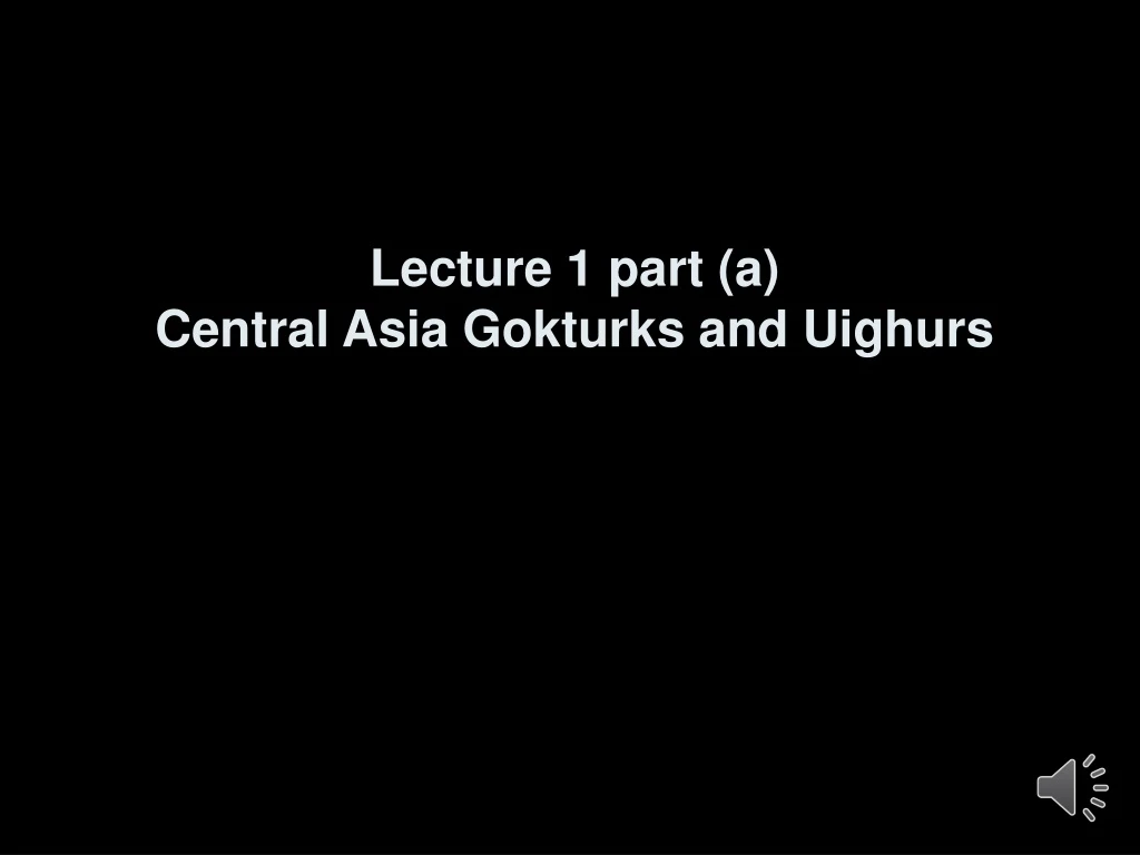 lecture 1 part a central asia gokturks and uighurs