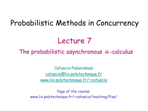 Probabilistic Methods in Concurrency Lecture 7 The probabilistic asynchronous p -calculus