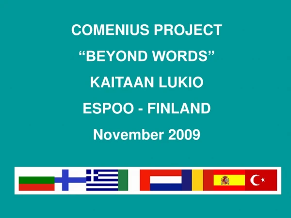 COMENIUS PROJECT “BEYOND WORDS” KAITAAN LUKIO ESPOO - FINLAND November 2009