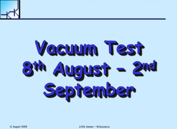 Vacuum Test 8 th August – 2 nd September
