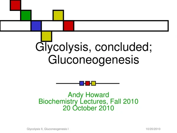 Glycolysis, concluded; Gluconeogenesis