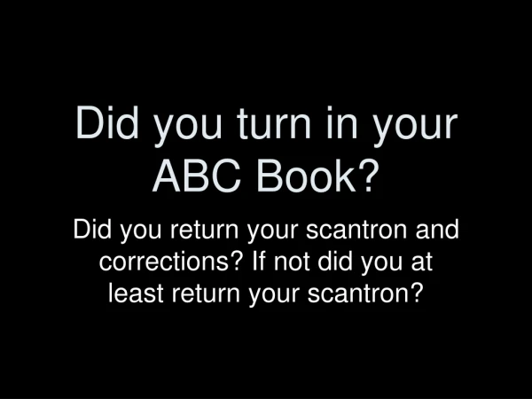 Did you turn in your ABC Book?