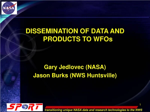 DISSEMINATION OF DATA AND PRODUCTS TO WFOs Gary Jedlovec (NASA) Jason Burks (NWS Huntsville)