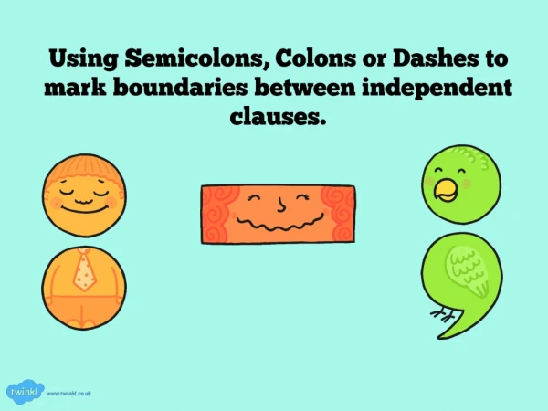 Using Semicolons, Colons or Dashes to mark boundaries between independent clauses.