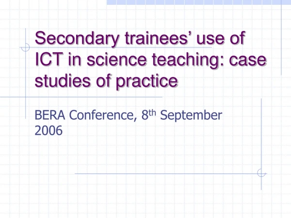Secondary trainees’ use of ICT in science teaching: case studies of practice