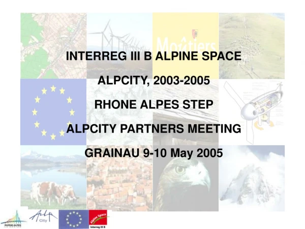 INTERREG III B ALPINE SPACE ALPCITY, 2003-2005 RHONE ALPES STEP ALPCITY PARTNERS MEETING