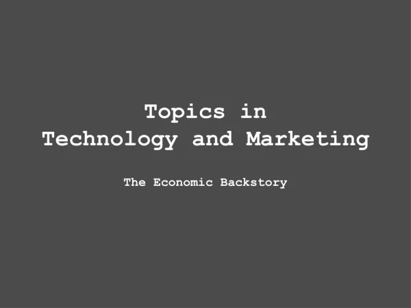 Topics in Technology and Marketing The Economic Backstory