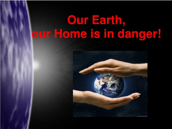 Our Earth , our Home is in danger !