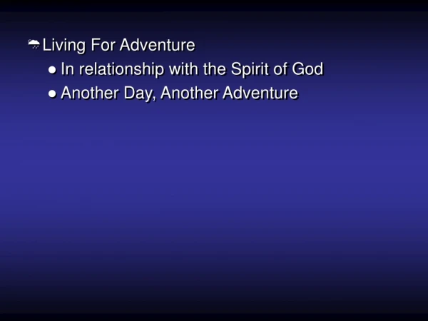 Living For Adventure In relationship with the Spirit of God Another Day, Another Adventure