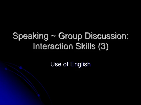 Speaking ~ Group Discussion: Interaction Skills (3)
