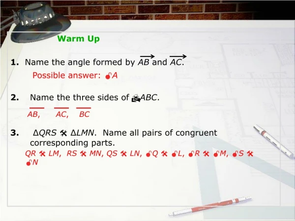 Warm Up 1. Name the angle formed by AB and AC . 2.	 Name the three sides of  ABC .