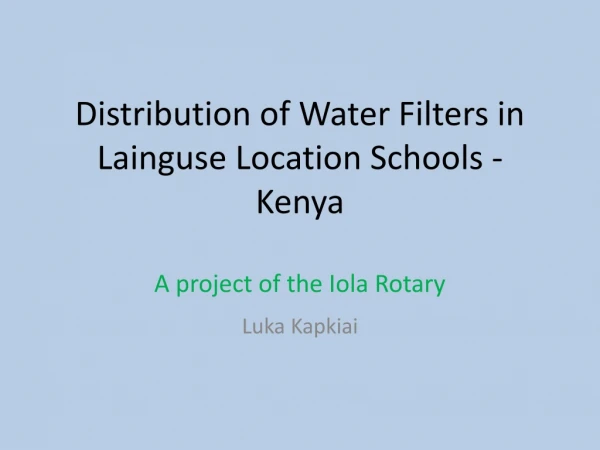Distribution of Water Filters in Lainguse Location Schools - Kenya A project of the Iola Rotary