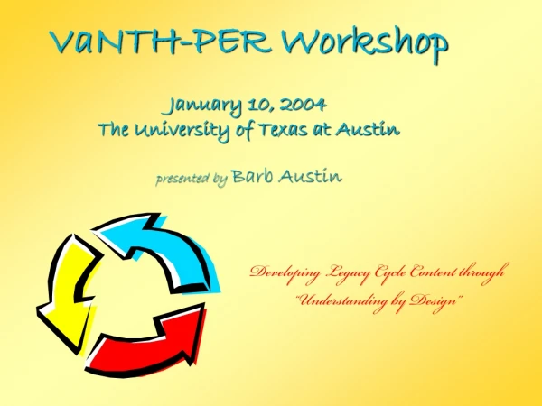 VaNTH-PER Workshop January 10, 2004 The University of Texas at Austin presented by Barb Austin