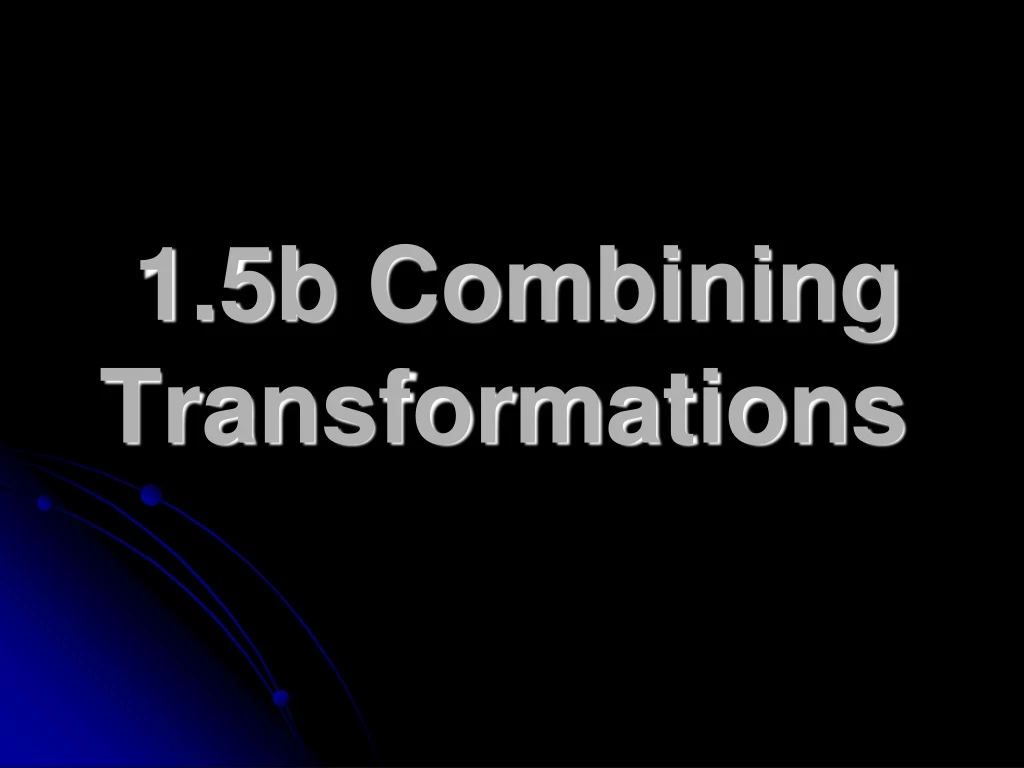 1 5b combining transformations