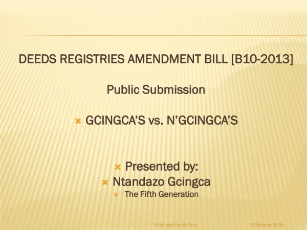 DEEDS REGISTRIES AMENDMENT BILL [B10-2013] Public Submission GCINGCA’S vs. N’GCINGCA’S