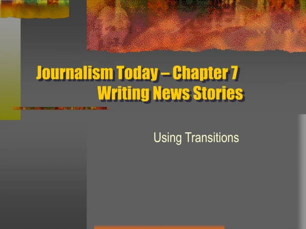 Journalism Today – Chapter 7 		Writing News Stories