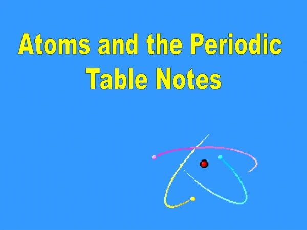 Atoms and the Periodic Table Notes