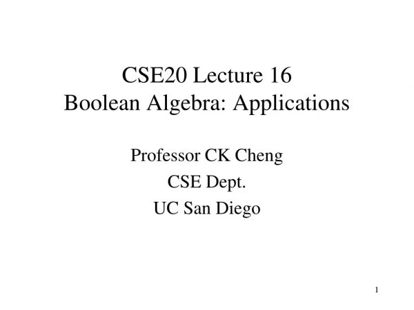 CSE20 Lecture 16 Boolean Algebra: Applications