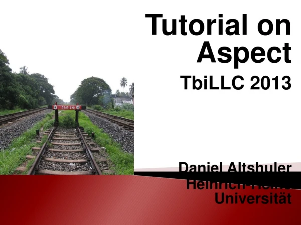 Tutorial on Aspect TbiLLC 2013 Daniel Altshuler Heinrich-Heine Universität
