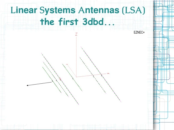 L inear S ystems A ntennas (LSA) the first 3dbd...