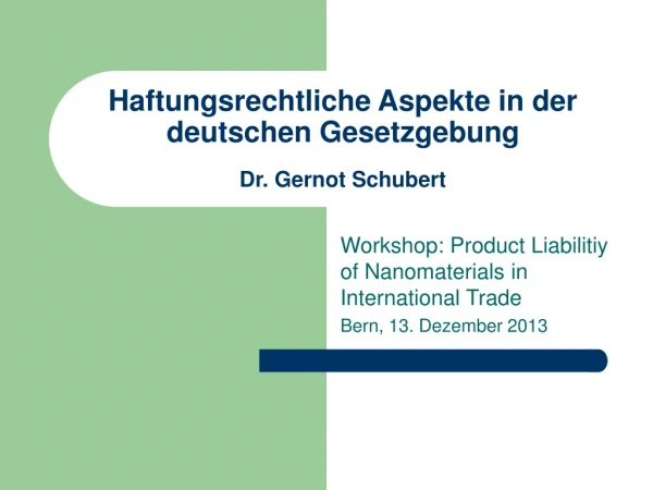 Haftungsrechtliche Aspekte in der deutschen Gesetzgebung Dr. Gernot Schubert