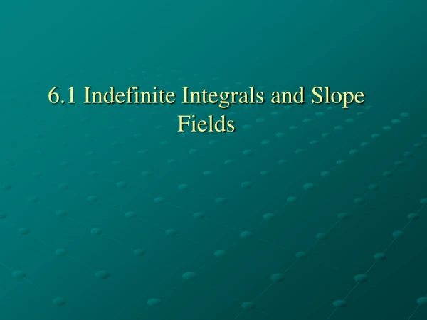 6.1 Indefinite Integrals and Slope Fields