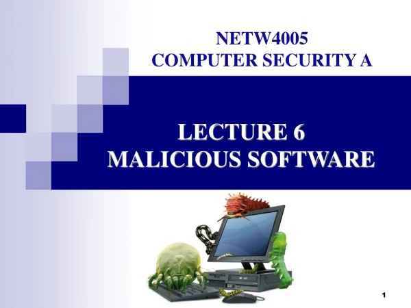 LECTURE 6 MALICIOUS SOFTWARE