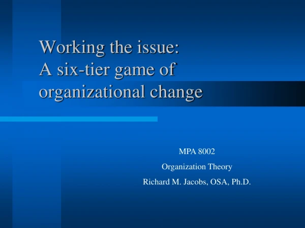 Working the issue: A six-tier game of organizational change
