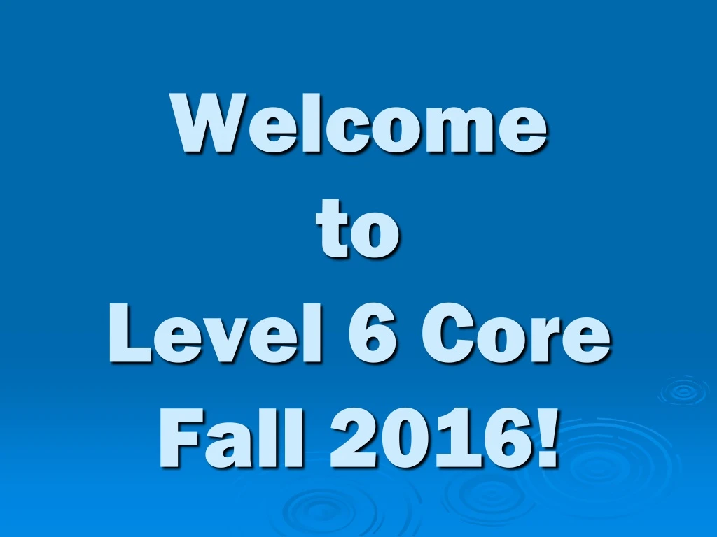 welcome to level 6 core fall 2016