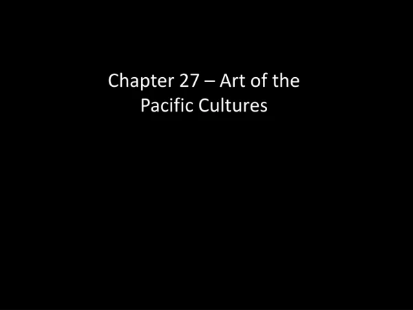 Chapter 27 – Art of the Pacific Cultures