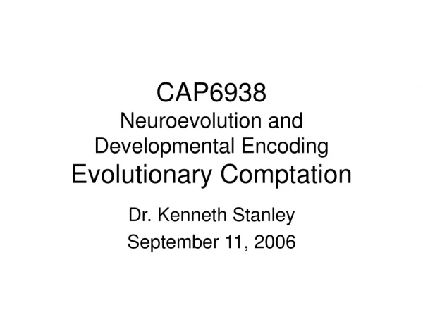 CAP6938 Neuroevolution and Developmental Encoding Evolutionary Comptation