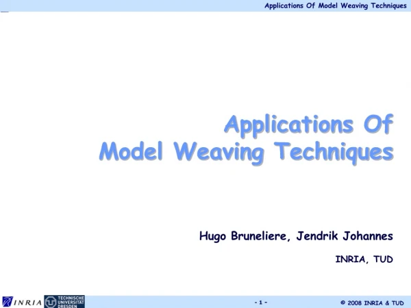 Applications Of Model Weaving Techniques Hugo Bruneliere, Jendrik Johannes INRIA, TUD