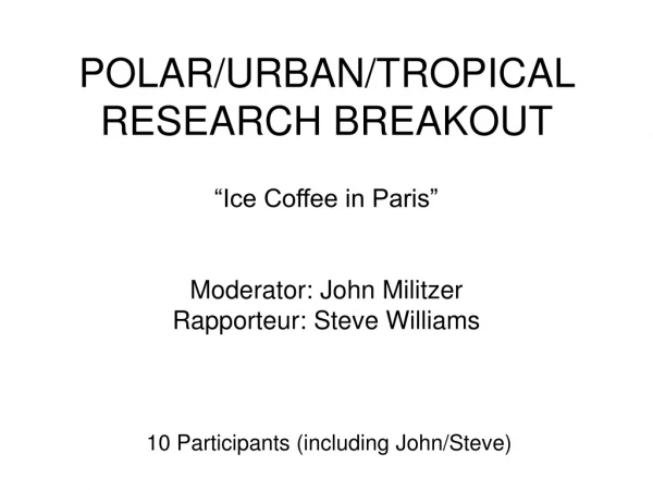 POLAR/URBAN/TROPICAL RESEARCH BREAKOUT