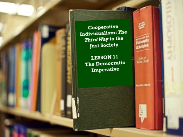 Cooperative Individualism: The Third Way to the Just Society LESSON 11 The Democratic Imperative