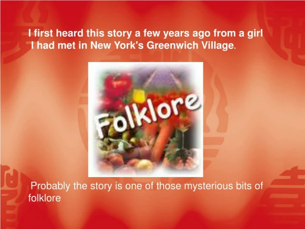 I first heard this story a few years ago from a girl I had met in New York's Greenwich Village .