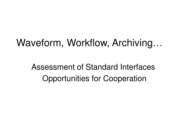 Waveform, Workflow, Archiving …