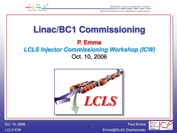 Linac/BC1 Commissioning P. Emma LCLS Injector Commissioning Workshop (ICW) Oct. 10, 2006