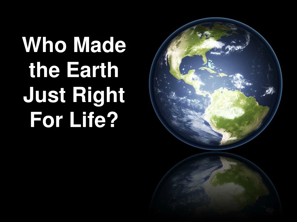 who made the earth just right for life