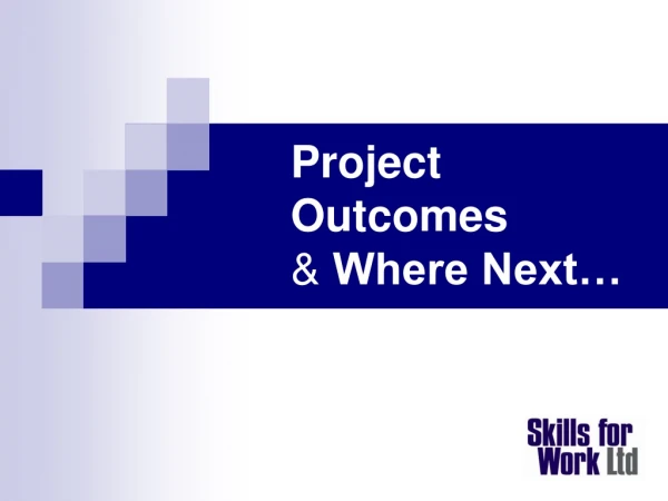 Project	Outcomes &amp; Where Next…